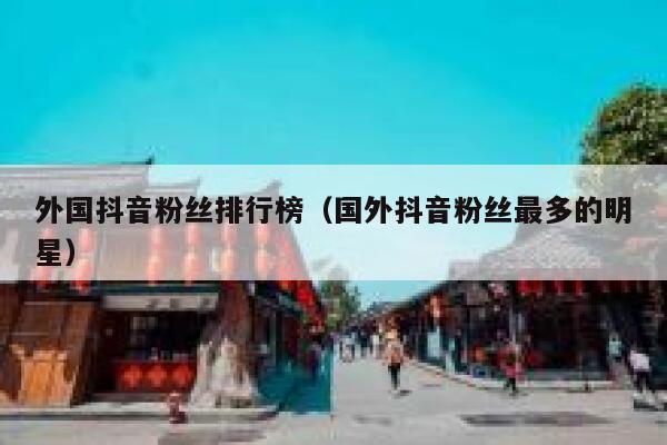 外国抖音粉丝排行榜(国外抖音粉丝最多的明星) 第1张 外国抖音粉丝排行榜(国外抖音粉丝最多的明星) 第1张