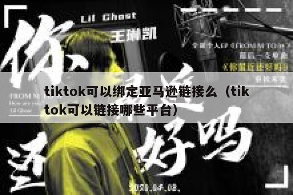 tiktok可以绑定亚马逊链接么(tiktok可以链接哪些平台) 第1张 tiktok可以绑定亚马逊链接么(tiktok可以链接哪些平台) 第1张