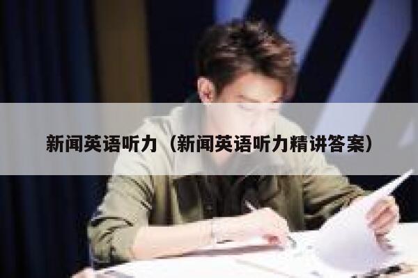 新闻英语听力(新闻英语听力精讲答案) 第1张 新闻英语听力(新闻英语听力精讲答案) 第1张