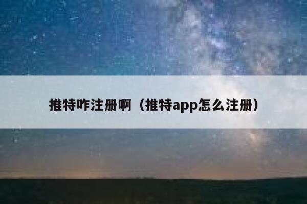 推特咋注册啊（推特app怎么注册） 第1张