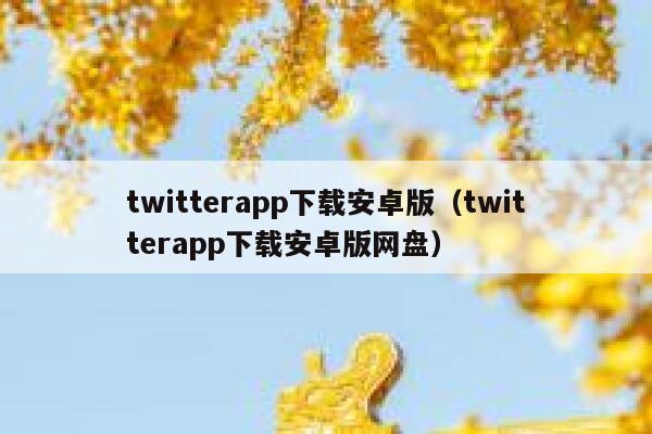 twitterapp下载安卓版（twitterapp下载安卓版网盘） 第1张