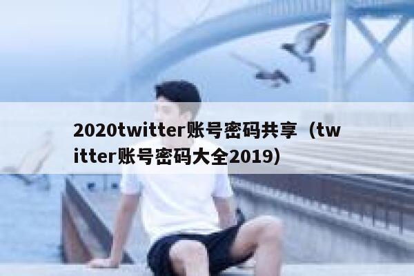 2020twitter账号密码共享（twitter账号密码大全2019） 第1张