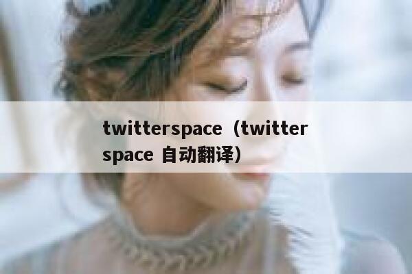 twitterspace（twitterspace 自动翻译） 第1张