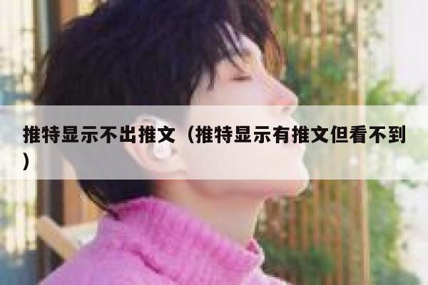 推特显示不出推文（推特显示有推文但看不到） 第1张