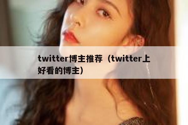 twitter博主推荐（twitter上好看的博主） 第1张
