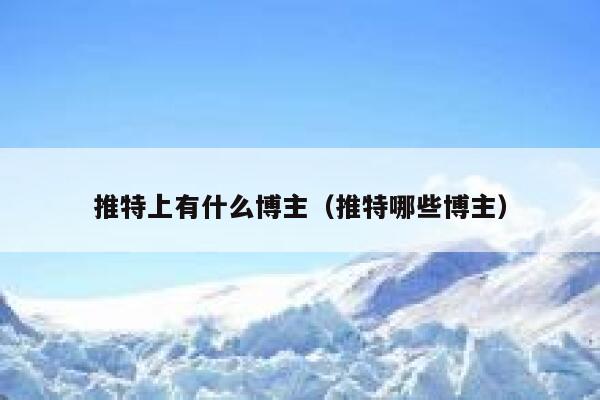 推特上有什么博主（推特哪些博主） 第1张