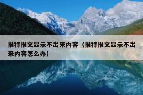 推特推文显示不出来内容（推特推文显示不出来内容怎么办） 第1张