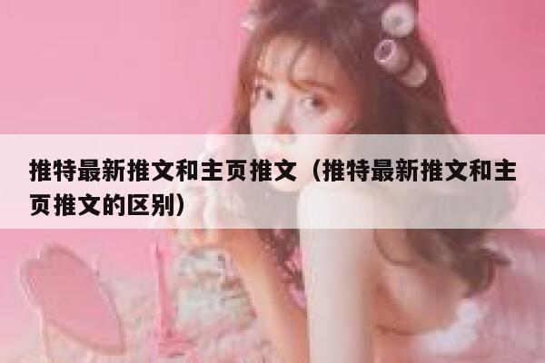 推特最新推文和主页推文（推特最新推文和主页推文的区别） 第1张