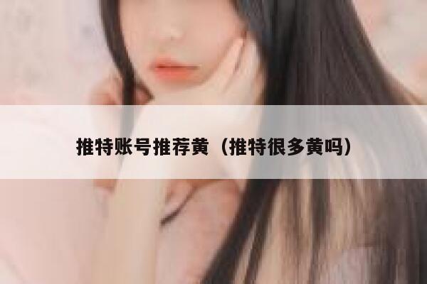推特账号推荐黄（推特很多黄吗） 第1张