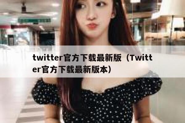 twitter官方下载最新版（Twitter官方下载最新版本） 第1张