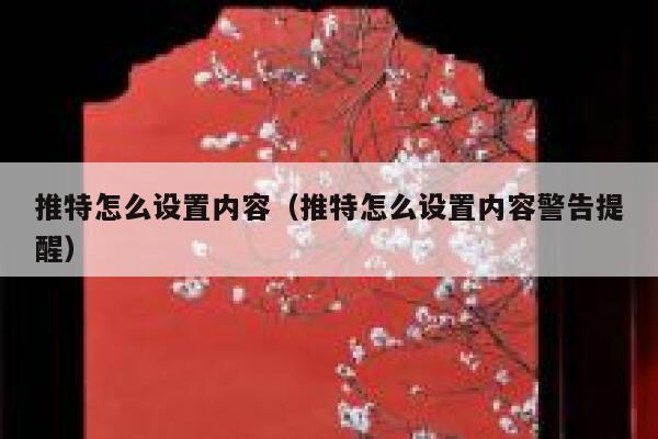 推特怎么设置内容（推特怎么设置内容警告提醒） 第1张