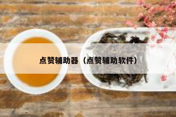 点赞辅助器（点赞辅助软件） 第1张