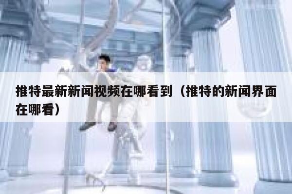 推特最新新闻视频在哪看到（推特的新闻界面在哪看） 第1张