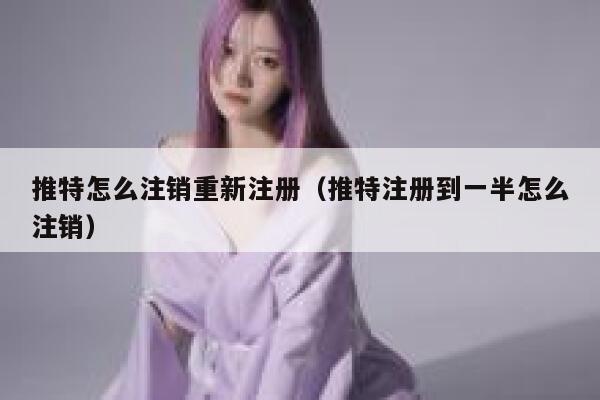 推特怎么注销重新注册（推特注册到一半怎么注销） 第1张