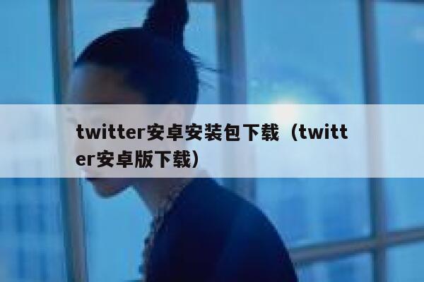 twitter安卓安装包下载（twitter安卓版下载） 第1张
