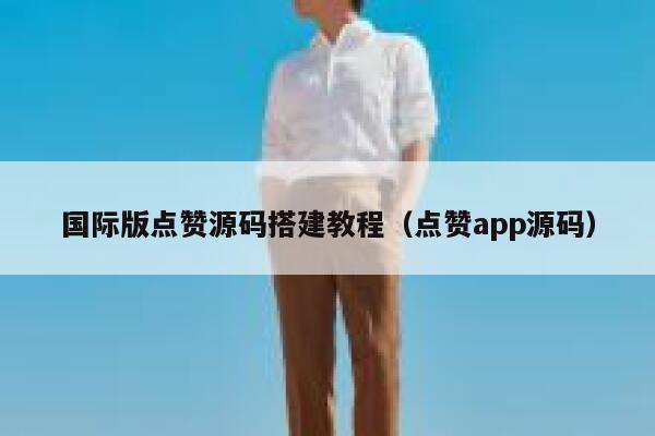 国际版点赞源码搭建教程（点赞app源码） 第1张