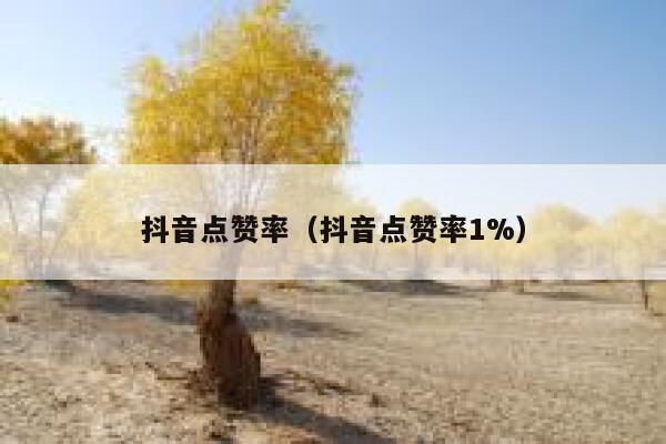 抖音点赞率（抖音点赞率1%） 第1张