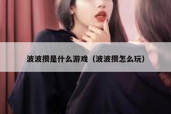 波波攒是什么游戏（波波攒怎么玩） 第1张