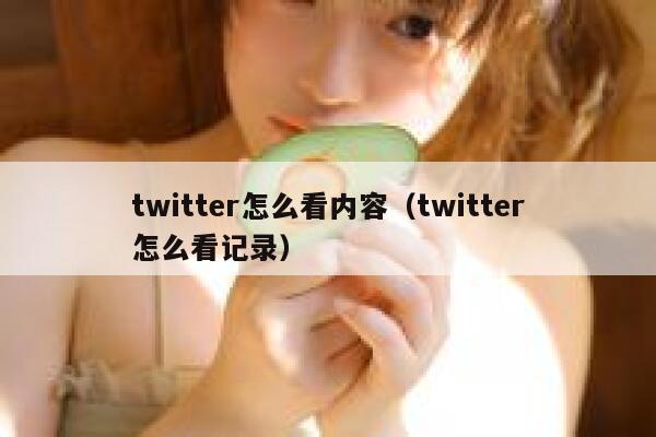 twitter怎么看内容（twitter怎么看记录） 第1张