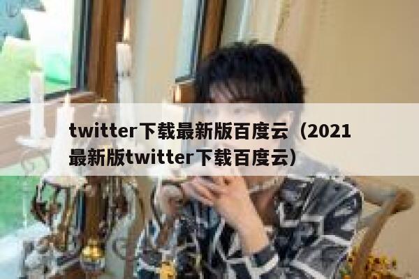twitter下载最新版百度云（2021最新版twitter下载百度云） 第1张