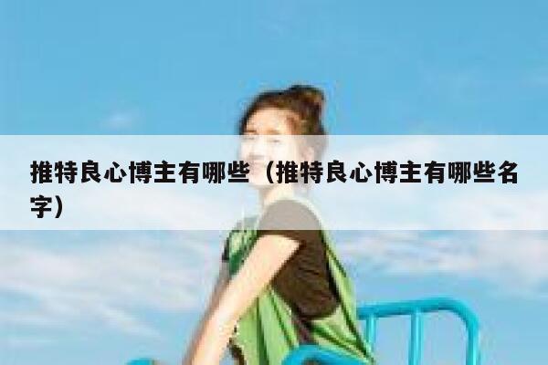 推特良心博主有哪些（推特良心博主有哪些名字） 第1张