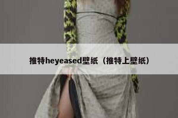 推特heyeased壁纸（推特上壁纸） 第1张