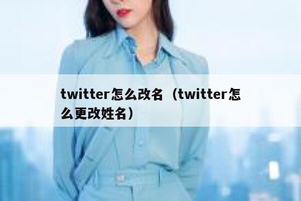 twitter怎么改名（twitter怎么更改姓名） 第1张