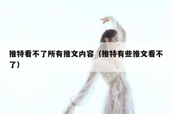 推特看不了所有推文内容（推特有些推文看不了） 第1张