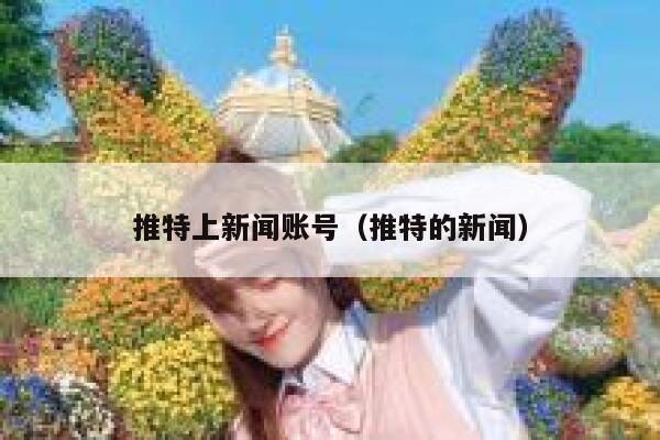 推特上新闻账号（推特的新闻） 第1张