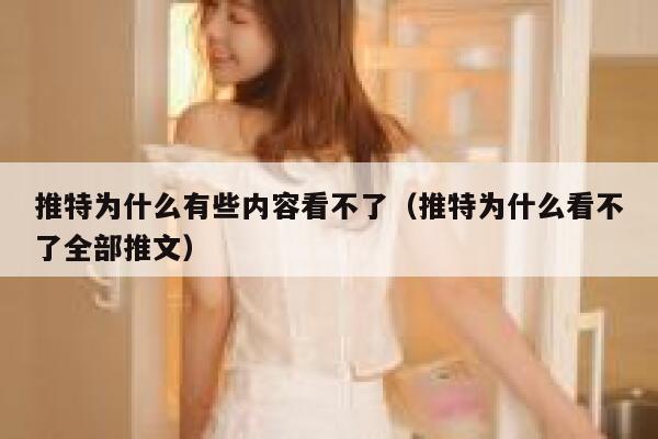 推特为什么有些内容看不了（推特为什么看不了全部推文） 第1张