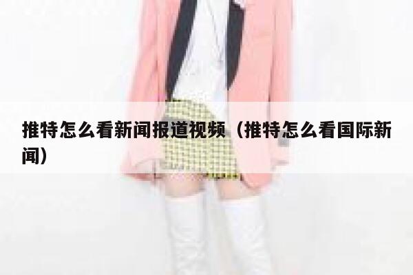 推特怎么看新闻报道视频（推特怎么看国际新闻） 第1张