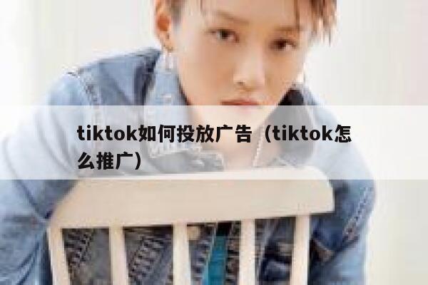 tiktok如何投放广告（tiktok怎么推广） 第1张