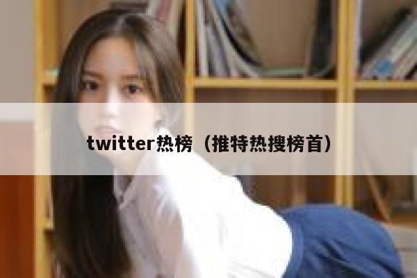 twitter热榜（推特热搜榜首） 第1张