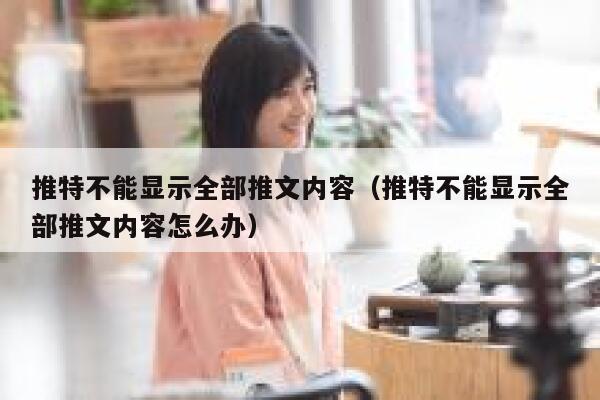 推特不能显示全部推文内容（推特不能显示全部推文内容怎么办） 第1张
