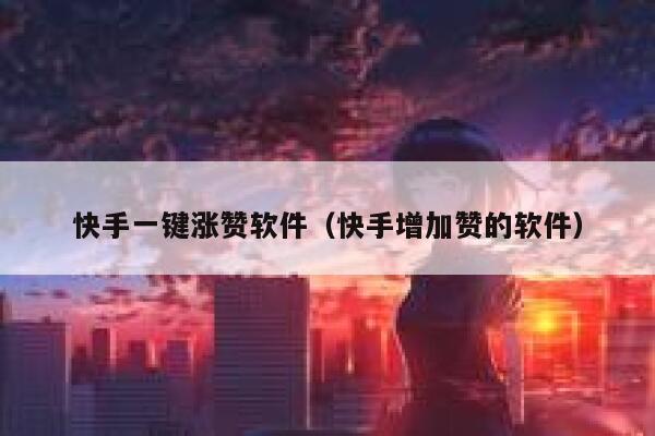 快手一键涨赞软件（快手增加赞的软件） 第1张