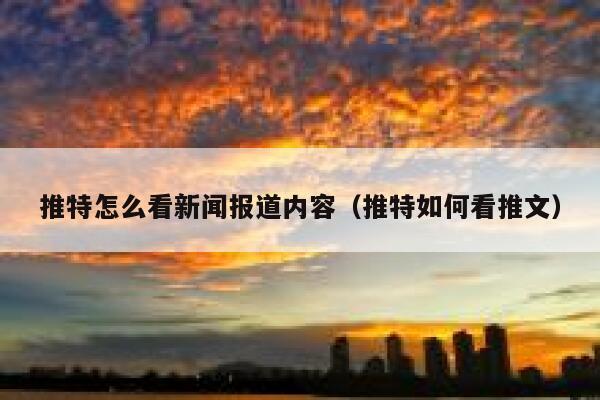 推特怎么看新闻报道内容（推特如何看推文） 第1张