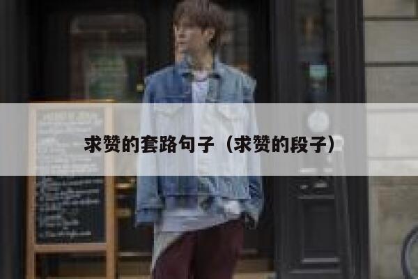 求赞的套路句子（求赞的段子） 第1张