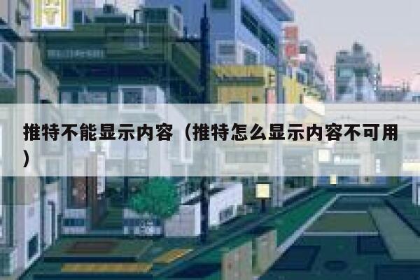 推特不能显示内容（推特怎么显示内容不可用） 第1张