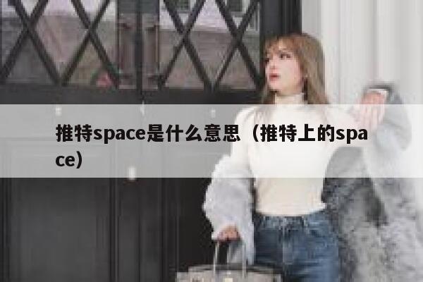 推特space是什么意思（推特上的space） 第1张