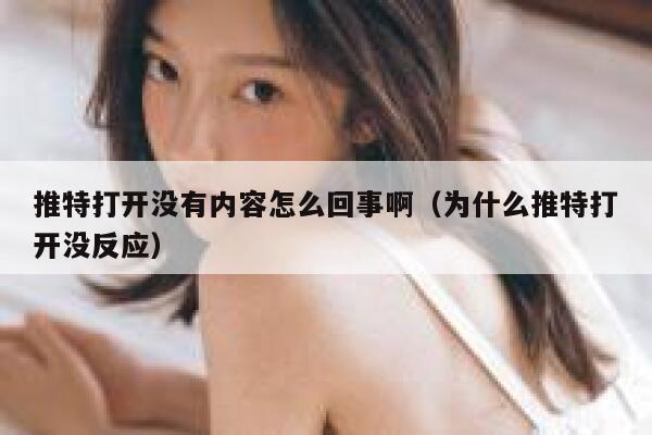 推特打开没有内容怎么回事啊（为什么推特打开没反应） 第1张