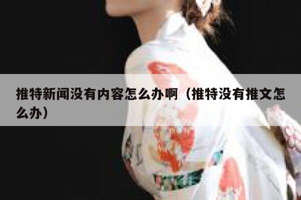 推特新闻没有内容怎么办啊（推特没有推文怎么办） 第1张