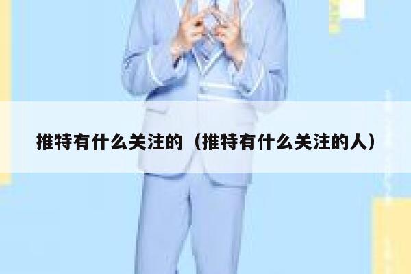 推特有什么关注的（推特有什么关注的人） 第1张