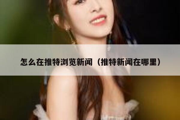 怎么在推特浏览新闻（推特新闻在哪里） 第1张