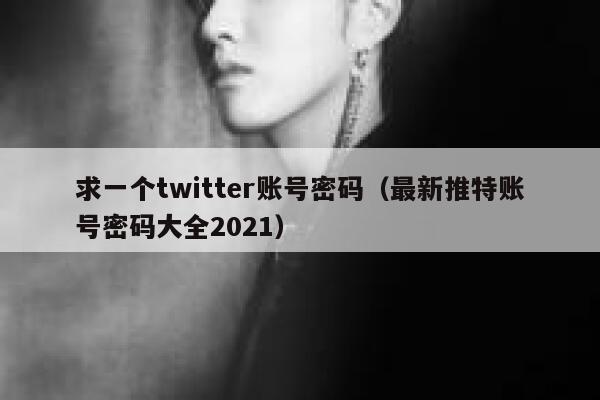 求一个twitter账号密码（最新推特账号密码大全2021） 第1张