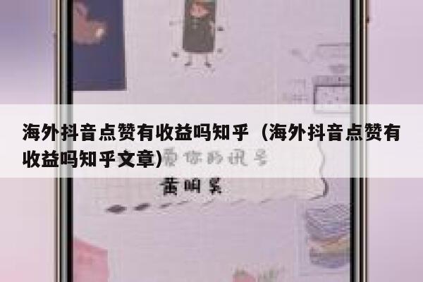 海外抖音点赞有收益吗知乎（海外抖音点赞有收益吗知乎文章） 第1张