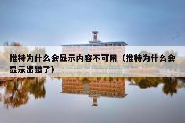 推特为什么会显示内容不可用（推特为什么会显示出错了） 第1张