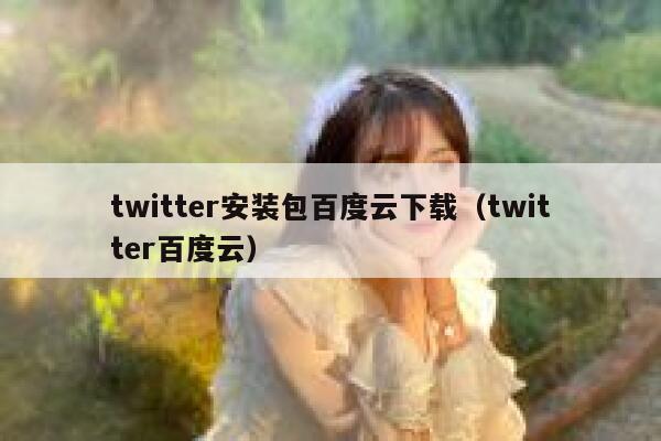 twitter安装包百度云下载（twitter百度云） 第1张