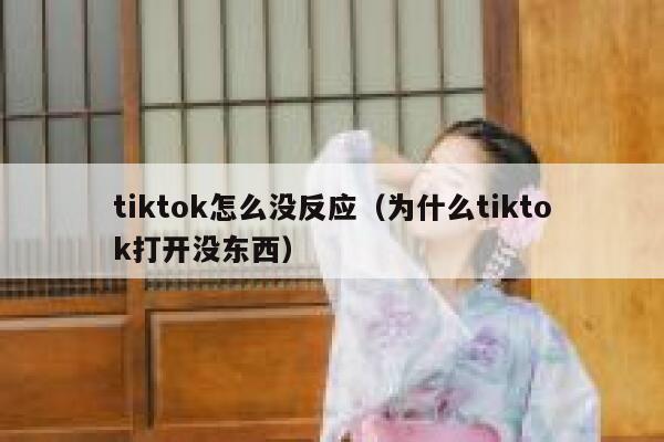 tiktok怎么没反应（为什么tiktok打开没东西） 第1张