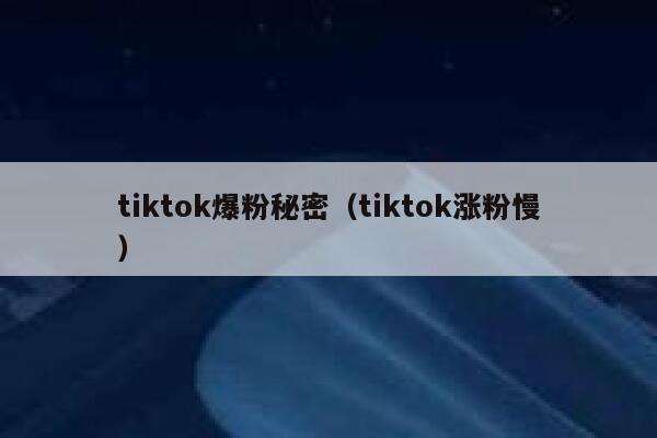 tiktok爆粉秘密（tiktok涨粉慢） 第1张