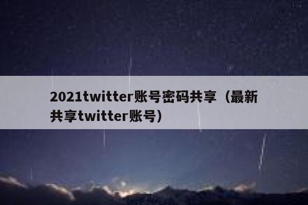 2021twitter账号密码共享（最新共享twitter账号） 第1张